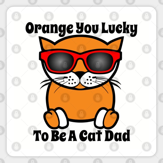 Orange You Lucky To Be A Cat Dad Magnet by loeye